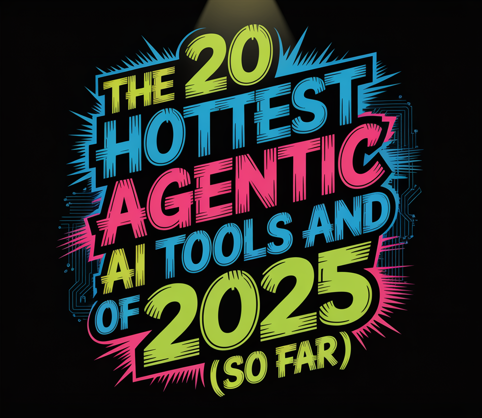 the-20-hottest-agentic-ai-tools-and-agents-of-2025-(so-far)