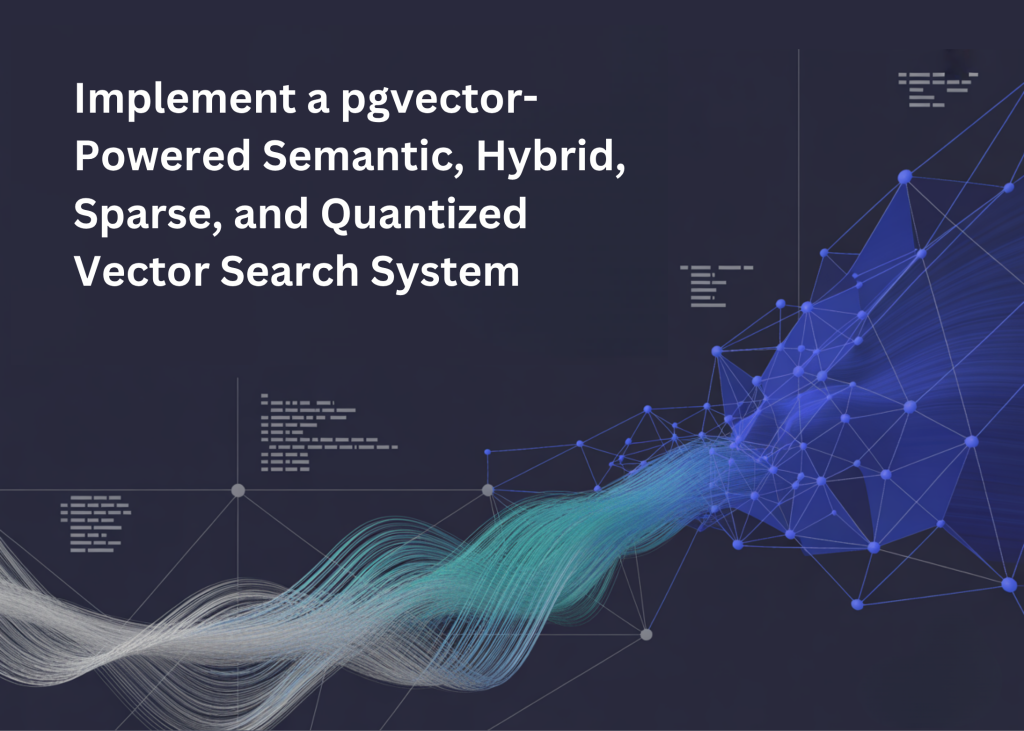 a-coding-guide-to-implement-a-pgvector-powered-semantic,-hybrid,-sparse,-and-quantized-vector-search-system