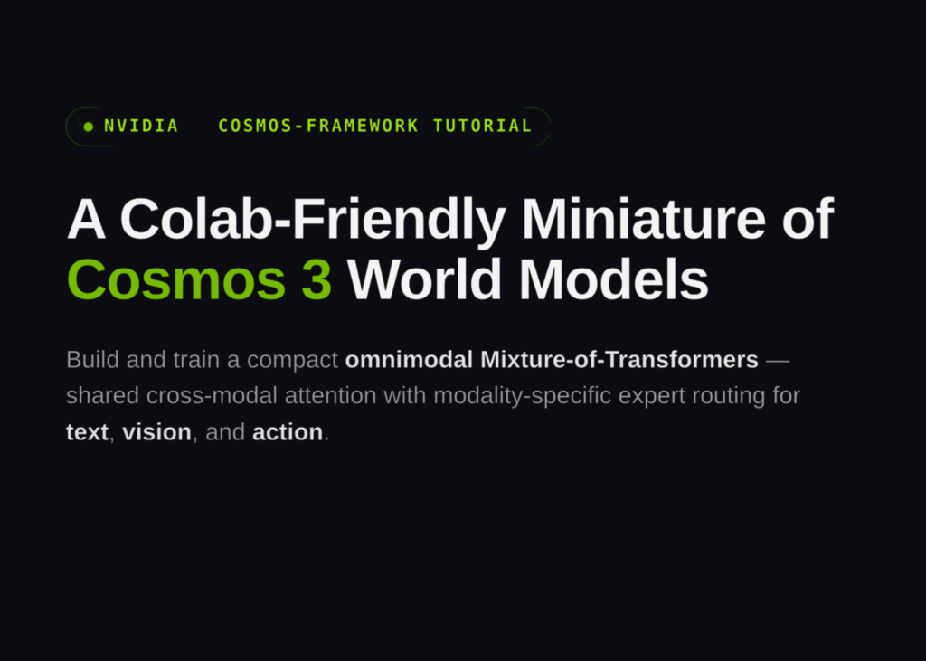 nvidia’s-cosmos-framework-tutorial:-designing-a-colab-friendly-miniature-of-cosmos-3-world-models-with-omnimodal-mixture-of-transformers